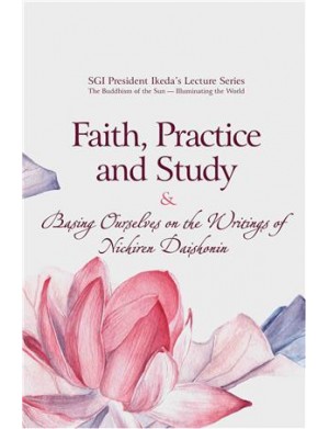 FAITH, PRACTICE AND STUDY & BASING OURSELVES ON THE WRITINGS OF NICHIREN DAISHONIN